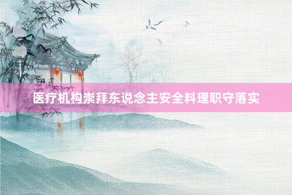 医疗机构崇拜东说念主安全料理职守落实